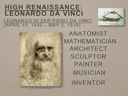 HIGH RENAISSANCE: LEONARDO DA VINCI LEONARDO DI SER PIERO DA VINCI (APRIL 15, 1452 – MAY 2, 1519) MATHEMATICIAN ANATOMIST INVENTOR SCULPTOR PAINTER MUSICIAN.