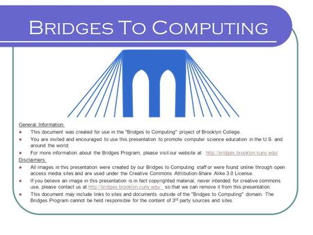 Bridges To Computing General Information: This document was created for use in the Bridges to Computing project of Brooklyn College. You are invited.