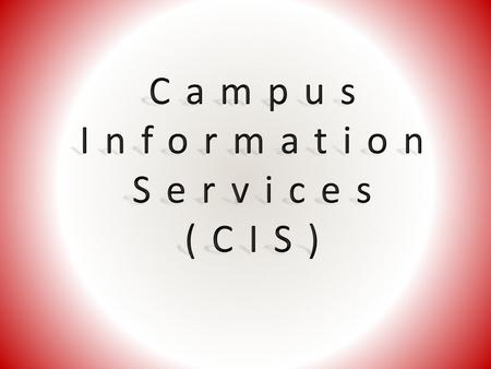 What is CIS? Allows access to: General campus info Personal college records (transcripts, financial aid, etc.) College classes.