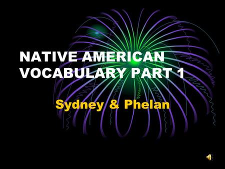 NATIVE AMERICAN VOCABULARY PART 1 Sydney & Phelan.