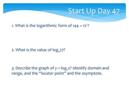 Start Up Day What is the logarithmic form of 144 = 122?