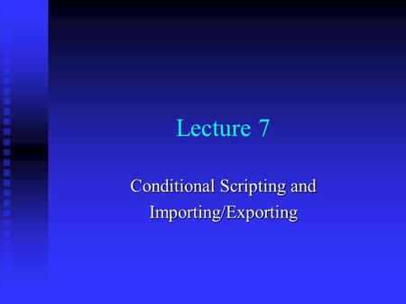 Lecture 7 Conditional Scripting and Importing/Exporting.