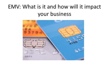 EMV: What is it and how will it impact your business.