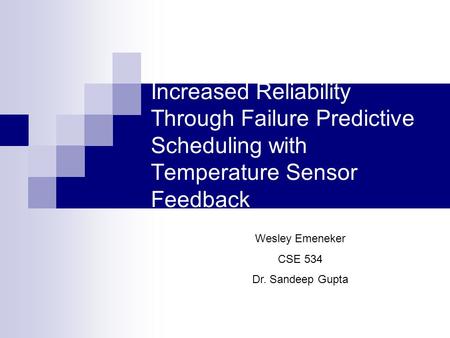 Increased Reliability Through Failure Predictive Scheduling with Temperature Sensor Feedback Wesley Emeneker CSE 534 Dr. Sandeep Gupta.