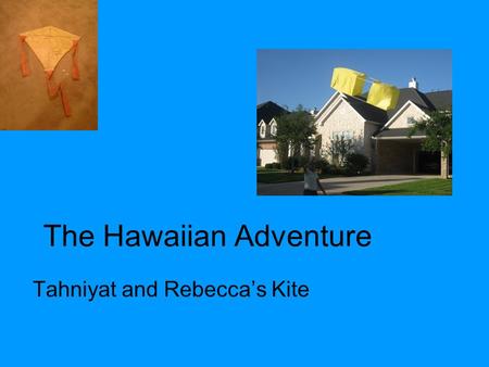 The Hawaiian Adventure Tahniyat and Rebecca’s Kite.