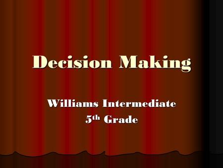 Decision Making Williams Intermediate 5 th Grade.