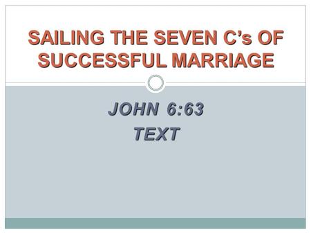 JOHN 6:63 TEXT SAILING THE SEVEN C’s OF SUCCESSFUL MARRIAGE.