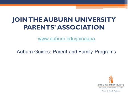 JOIN THE AUBURN UNIVERSITY PARENTS’ ASSOCIATION www.auburn.edu/joinaupa Auburn Guides: Parent and Family Programs.