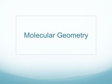 Molecular Geometry. Basic Terminology Molecule Group of atoms held together by covalent bonds Bond Length Distance between 2 bonded atoms Bond Energy.