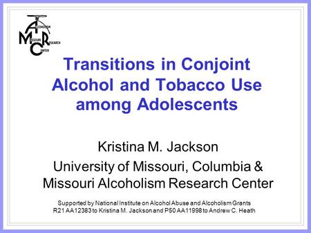 Transitions in Conjoint Alcohol and Tobacco Use among Adolescents Kristina M. Jackson University of Missouri, Columbia & Missouri Alcoholism Research Center.