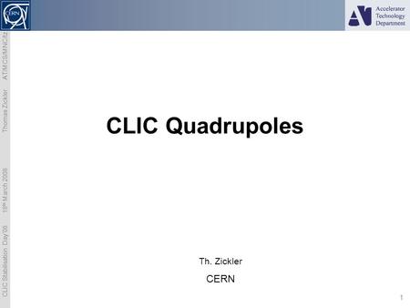 CLIC Stabilisation Day’08 18 th March 2008 Thomas Zickler AT/MCS/MNC/tz 1 CLIC Quadrupoles Th. Zickler CERN.