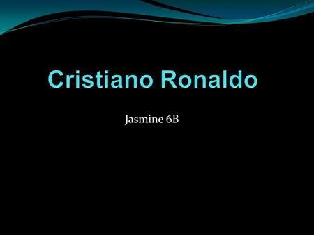 Jasmine 6B. Who is Cristiano Ronaldo? My chosen player is the famous Cristiano Ronaldo dos Santo Aveiro. He was born on the 5 of February, 1985, in Madeira,