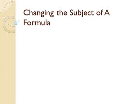 Changing the Subject of A Formula. Menu Subject appears ONCE Subject appears TWICE New Subject raised to a power.