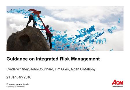 Guidance on Integrated Risk Management Lynda Whitney, John Coulthard, Tim Giles, Aidan O’Mahony 21 January 2016.