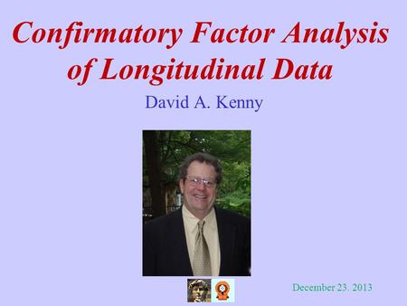 Confirmatory Factor Analysis of Longitudinal Data David A. Kenny December 23. 2013.