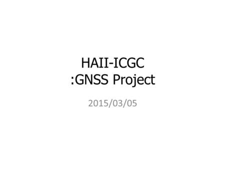 HAII-ICGC :GNSS Project 2015/03/05. 2 To establish 1 IGS-nominated GNSS reference station with time control at NIMT with data center to synchronize data.