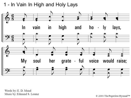 1. In vain in high and holy lays, My soul her grateful voice would raise; For who can sing the worthy praise Of the wonderful love of Jesus! 1 - In Vain.