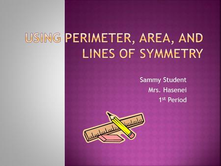 Sammy Student Mrs. Hasenei 1 st Period.  Perimeter is the distance around the outside edges of an object.  Can be measured in feet, inches, miles, centimeters,