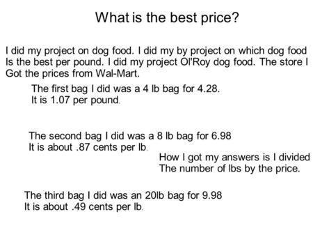 What is the best price? I did my project on dog food. I did my by project on which dog food Is the best per pound. I did my project Ol'Roy dog food. The.