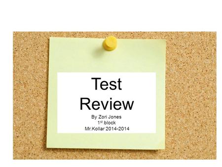 Test Review By Zori Jones 1 st block Mr.Kollar 2014-2014.