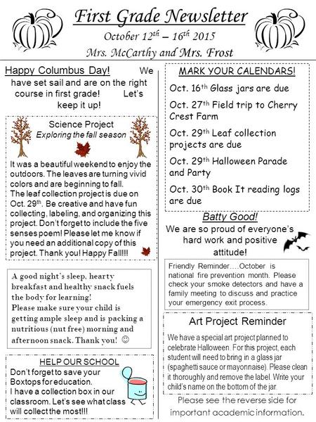 First Grade Newsletter October 12 th – 16 th 2015 Mrs. McCarthy and Mrs. Frost MARK YOUR CALENDARS! Oct. 16 th Glass jars are due Oct. 27 th Field trip.