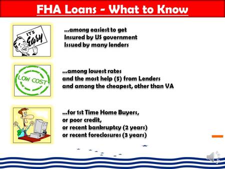 FHA Loans - What to Know …among easiest to get Insured by US government Issued by many lenders …among easiest to get Insured by US government Issued by.