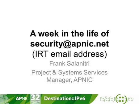 A week in the life of (IRT  address) Frank Salanitri Project & Systems Services Manager, APNIC.