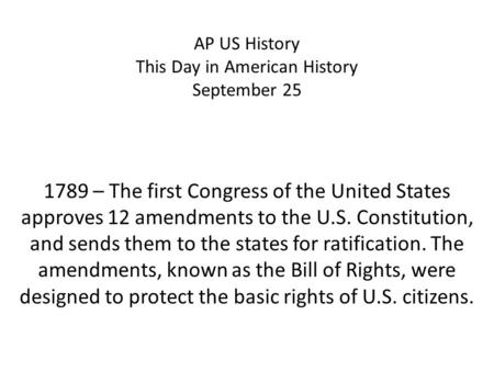 AP US History This Day in American History September 25 1789 – The first Congress of the United States approves 12 amendments to the U.S. Constitution,