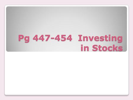 Pg 447-454 Investing in Stocks. Investing in Stocks 1. How is investing in stocks different than investing in bonds? ◦ Bond investors lend money to a.