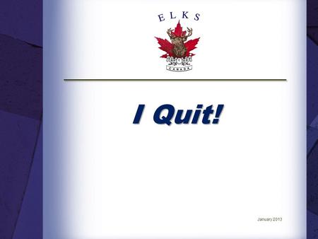 I Quit! January 2013. Introduction. The National Member Services Committee has developed a series of National Education Seminars to help our Lodges run.