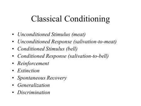 Classical Conditioning Unconditioned Stimulus (meat) Unconditioned Response (salivation-to-meat) Conditioned Stimulus (bell) Conditioned Response (salivation-to-bell)