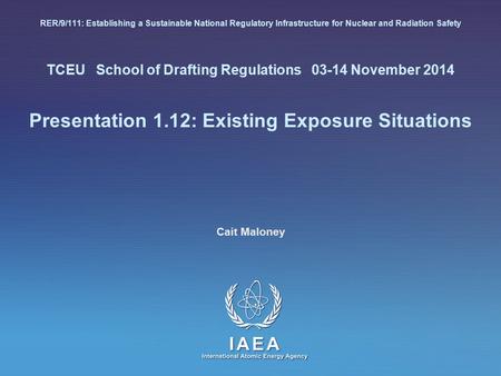 RER/9/111: Establishing a Sustainable National Regulatory Infrastructure for Nuclear and Radiation Safety TCEU School of Drafting Regulations 03-14 November.