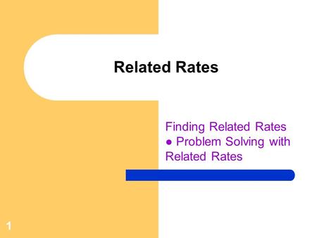 1 Related Rates Finding Related Rates ● Problem Solving with Related Rates.