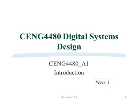 Sensors (v.5c)1 CENG4480 Digital Systems Design CENG4480_A1 Introduction Week 1.