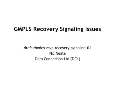 GMPLS Recovery Signaling Issues draft-rhodes-rsvp-recovery-signaling-01 Nic Neate Data Connection Ltd (DCL)