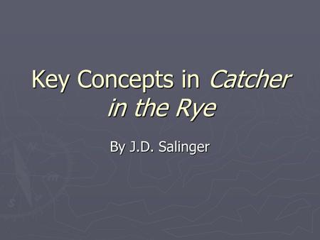 Key Concepts in Catcher in the Rye By J.D. Salinger.