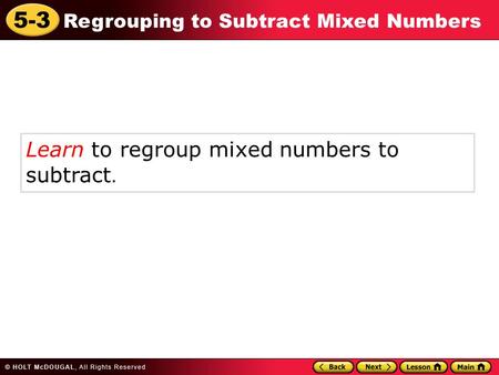 5-3 Regrouping to Subtract Mixed Numbers Learn to regroup mixed numbers to subtract.