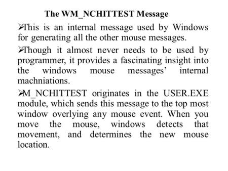 The WM_NCHITTEST Message  This is an internal message used by Windows for generating all the other mouse messages.  Though it almost never needs to be.