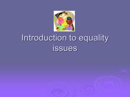 Introduction to equality issues. Aims and Objective  To develop an awareness of the issues relating to equal opportunities  To question own values and.