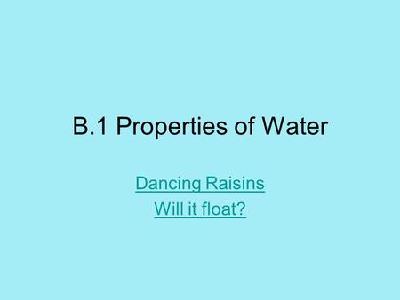 B.1 Properties of Water Dancing Raisins Will it float?