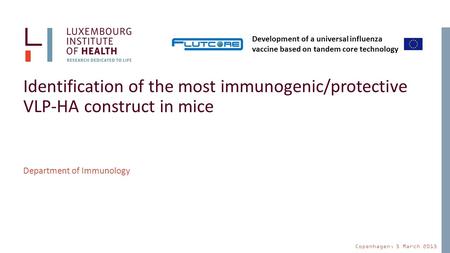 Copenhagen, 5 March 2015 Identification of the most immunogenic/protective VLP-HA construct in mice Department of Immunology Development of a universal.