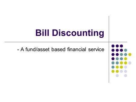 Bill Discounting - A fund/asset based financial service.