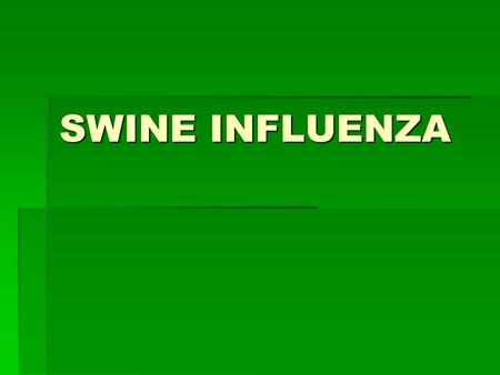 SWINE INFLUENZA. What is Swine Influenza? What is Swine Influenza? Swine Influenza (swine flu) is a respiratory disease of pigs caused by type A influenza.