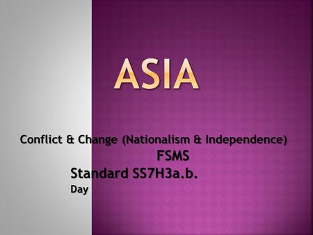 Conflict & Change (Nationalism & Independence) FSMS Standard SS7H3a.b. Standard SS7H3a.b. Day Day.