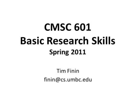 CMSC 601 Basic Research Skills Spring 2011 Tim Finin