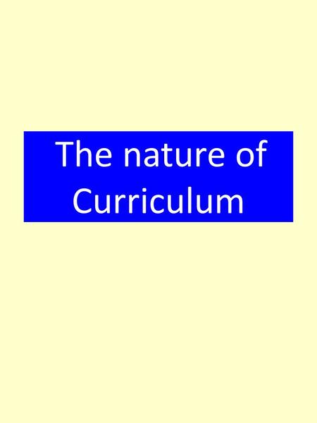 The nature of Curriculum. Objectives Explain what shapes the curriculum Explain the development of the vocational curriculum Analyse of curriculum offer.