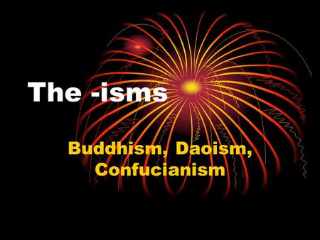 The -isms Buddhism, Daoism, Confucianism. Use this powerpoint to write Cornell notes “The 3 –isms of China” Copy the UNDERLINED facts!!!