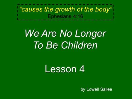 “causes the growth of the body” Ephesians 4:16 We Are No Longer To Be Children Lesson 4 by Lowell Sallee.