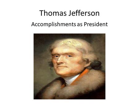 Thomas Jefferson Accomplishments as President. Allowed Alien & Sedition Acts to expire Law that attacked immigrants Democratic- Republicans Suppressed.