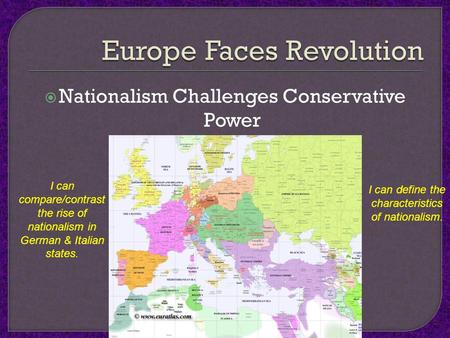  Nationalism Challenges Conservative Power I can compare/contrast the rise of nationalism in German & Italian states. I can define the characteristics.